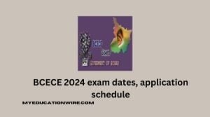 BCECE 2024 exam dates, application schedule