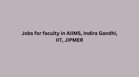 Jobs for faculty in AIIMS, Indira Gandhi, IIT, JIPMER
