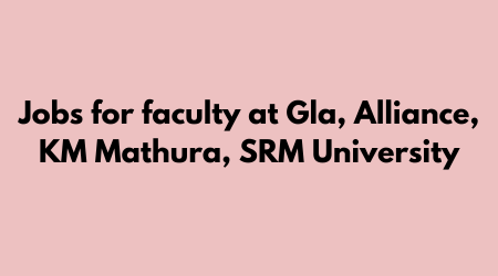 jobs for faculty at gla, alliance, km Mathura, SRM University