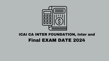 ICAI CA INTER FOUNDATION, Inter and Final EXAM DATE 2024 ANNOUNCED