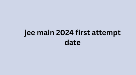 jee main 2024 first attempt date: