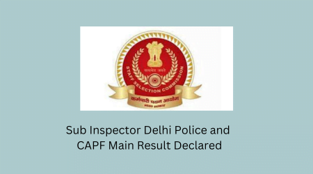 Sub Inspector Delhi Police and CAPF Main Result Declared