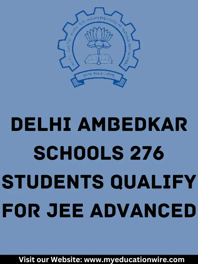 Delhi Govt’s Ambedkar Schools: 276 Students Qualify for JEE Advanced