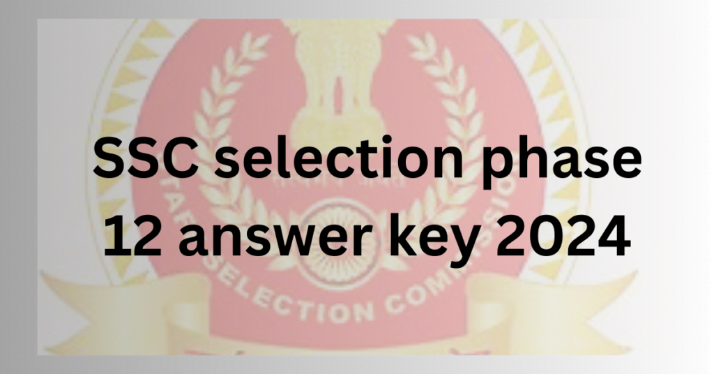 SSC selection phase 12 answer key 2024