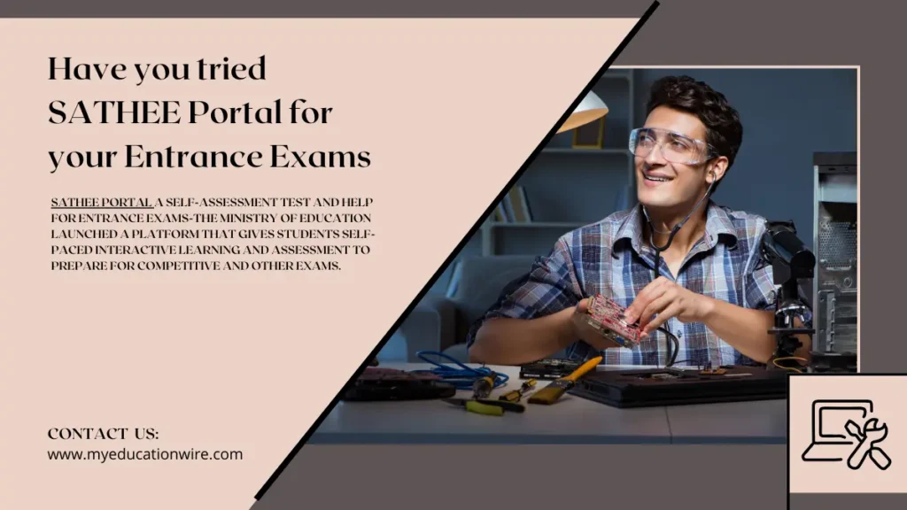 SATHEE Portal a self-assessment test and help for Entrance Exams-The Ministry of Education launched a platform that gives students self-paced interactive learning and assessment to prepare for competitive and other exams.( credit goes to google)