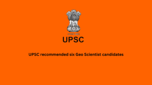 UPSC recommended six Geo Scientist candidates