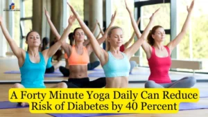 A Forty Minute Yoga Daily Can Reduce Risk of Diabetes by 40 Percent