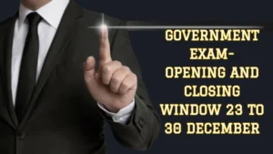 Government Exam-Opening and Closing Window 23 to 30 December