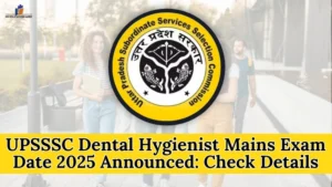 UPSSSC Dental Hygienist Mains Exam Date 2025