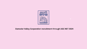 Damodar Valley Corporation recruitment through UGC NET 2024