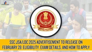 SSC JSA/LDC 2025 ADVERTISEMENT TO RELEASE ON FEBRUARY 28