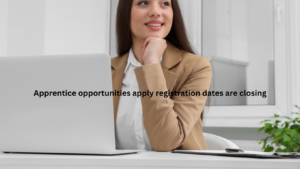 Apprentice opportunities apply registration dates are closing