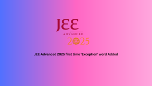 JEE Advanced 2025 first time ‘Exception’ word Added