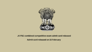 JK PSC Combined competitive exam admit card-The authority has released the admit card for the exam that will be conducted on February 23.The Jammu and Kashmir Public Service Commission