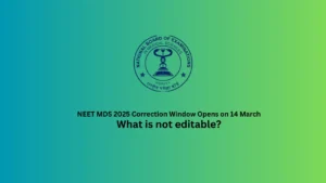 NEET MDS 2025 Correction Window Opens on 14 March