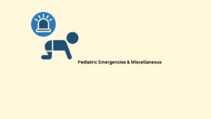 Pediatric Emergencies & Miscellaneous
