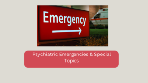 Psychiatric Emergencies & Special Topics