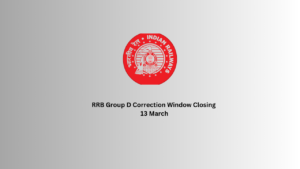 RRB Group D Correction Window Closing 13 March