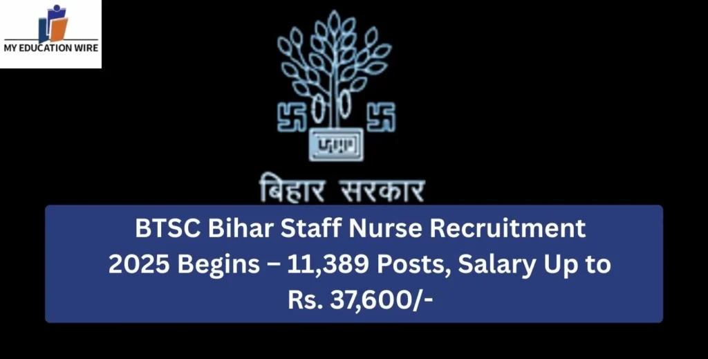 BTSC Bihar Staff Nurse Recruitment 2025 Begins – 11,389 Posts, Salary Up to Rs. 37,600