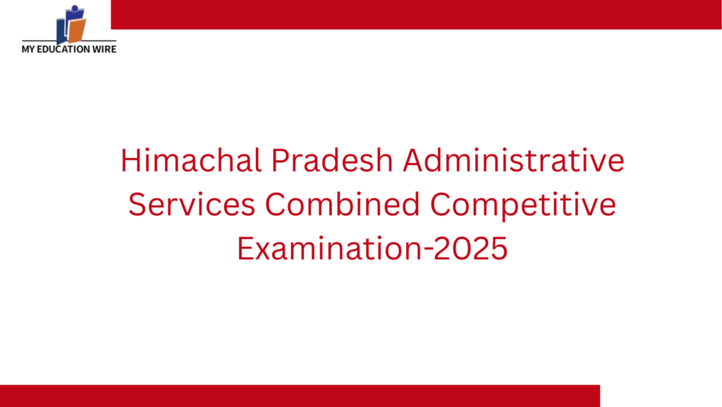 Himachal Pradesh Administrative Services Combined Competitive Examination-2025