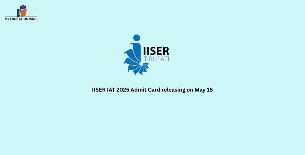 IISER IAT 2025 Admit Card releasing on May 15