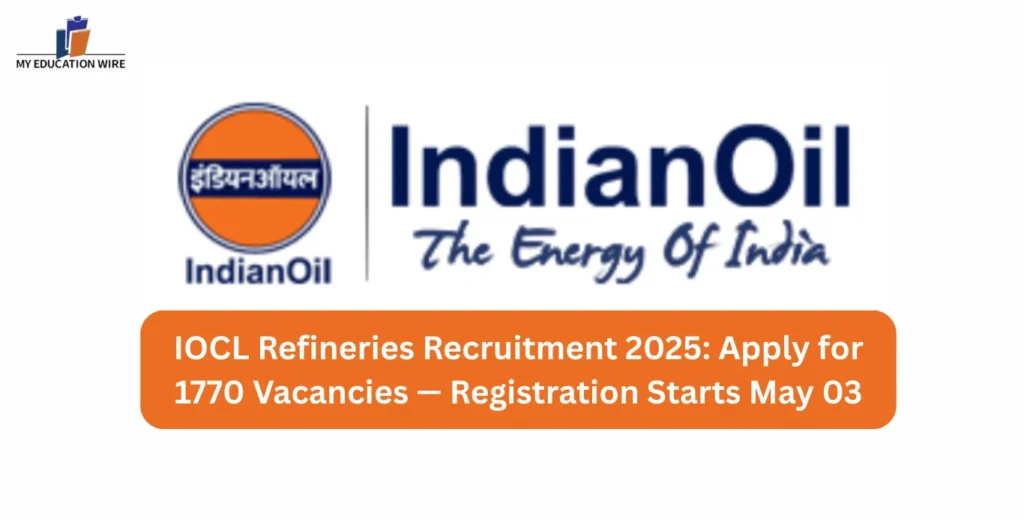 IOCL Refineries Recruitment 2025 Apply for 1770 Vacancies — Registration Starts May 03