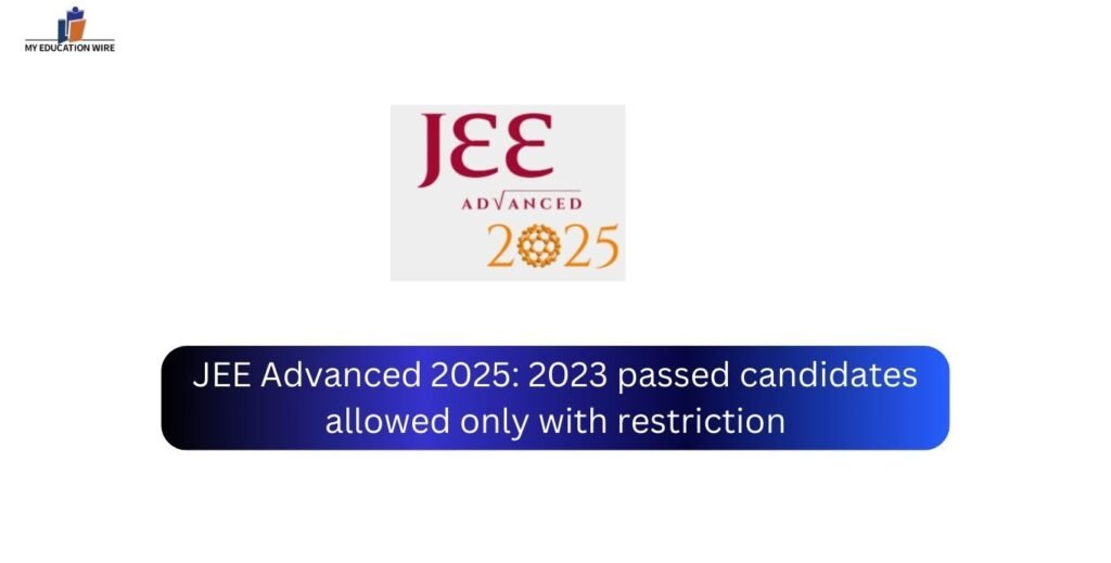 JEE Advanced 2025: 2023 passed candidates allowed only with restriction