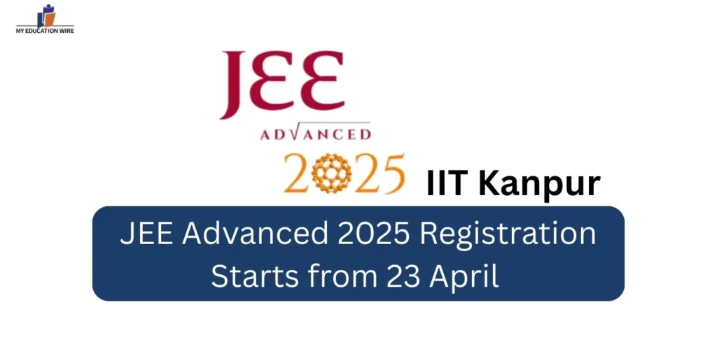 JEE Advanced 2025 Registration Starts from 23 April