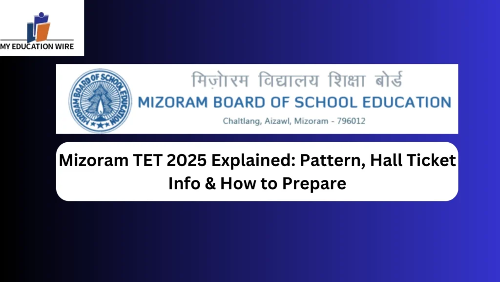 Mizoram TET 2025 Explained Pattern, Hall Ticket Info & How to Prepare