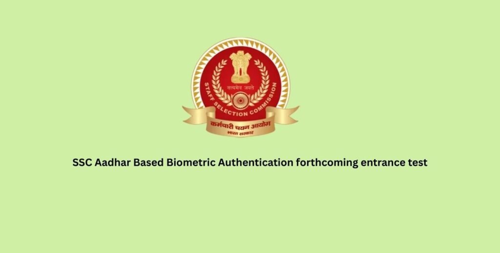 SSC Aadhar Based Biometric Authentication forthcoming entrance test
