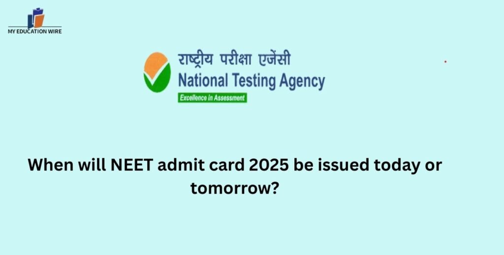 When will NEET admit card 2025 be issued today or tomorrow?