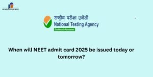 When will NEET admit card 2025 be issued today or tomorrow?