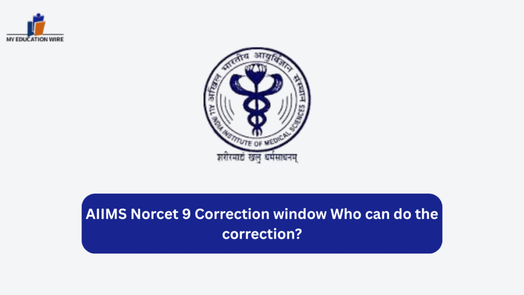 AIIMS Norcet 9 Correction window Who can do the correction?