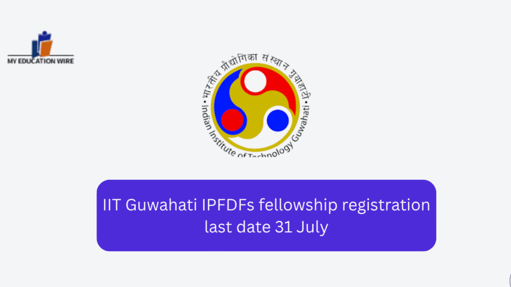 IIT Guwahati IPFDFs fellowship registration last date 31 July