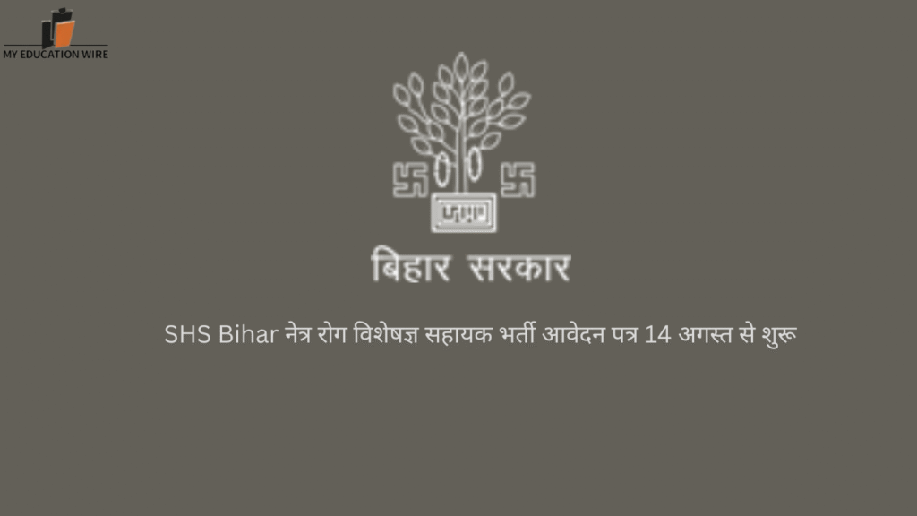 SHS Bihar नेत्र रोग विशेषज्ञ सहायक भर्ती आवेदन पत्र 14 अगस्त से शुरू