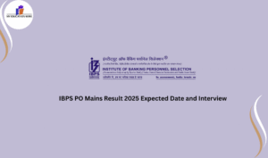 IBPS PO Mains Result 2025 Expected Date and Interview