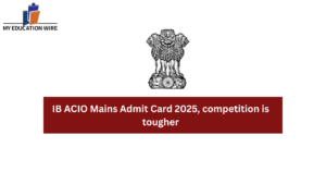 IB ACIO Mains Admit Card 2025, competition is tougher