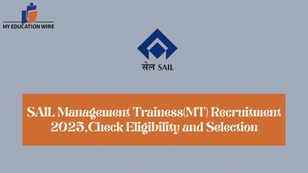 SAIL Management Trainess(MT) Recruitment 2025,Check Eligibility and Selection