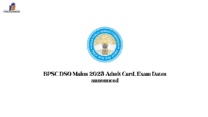 BPSC DSO Mains 2025 Admit Card, Exam Dates announced