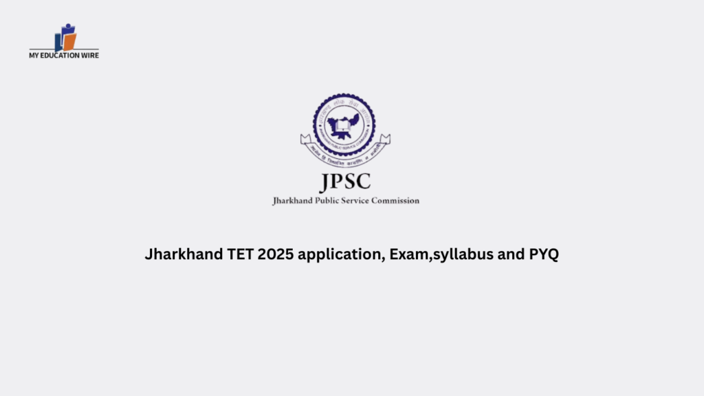 Jharkhand TET 2025 application, Exam,syllabus and PYQ