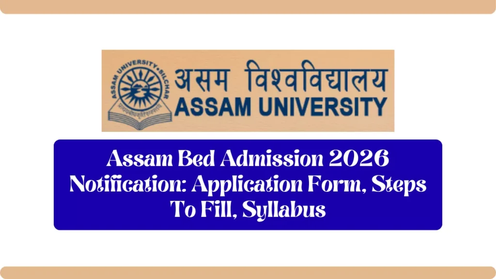 Assam Bed Admission 2026 Notification: Application Form, Steps To Fill, Syllabus