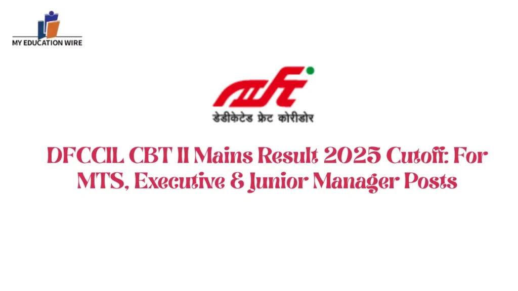 DFCCIL CBT II Mains Result 2025 Cutoff: For MTS, Executive & Junior Manager Posts
