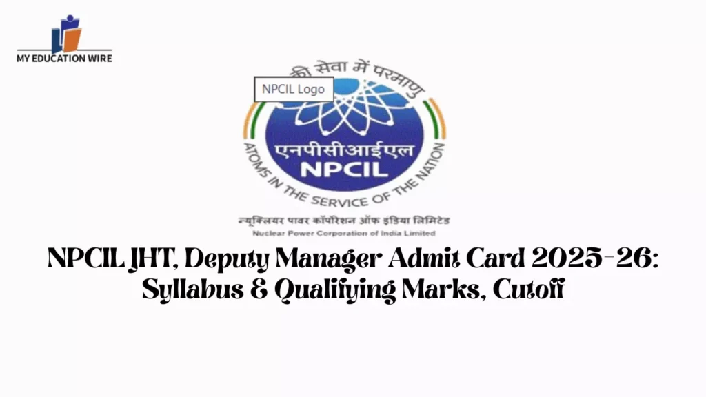 NPCIL JHT, Deputy Manager Admit Card 2025-26: Syllabus & Qualifying Marks, Cutoff