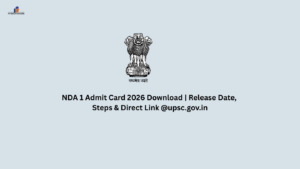 NDA 1 Admit Card 2026 Download | Release Date, Steps & Direct Link @upsc.gov.in