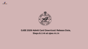 OJEE 2026 Admit Card Download: Release Date, Steps & Link at ojee.nic.in