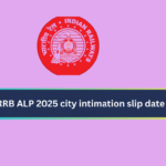 RRB ALP 2025 city intimation slip date