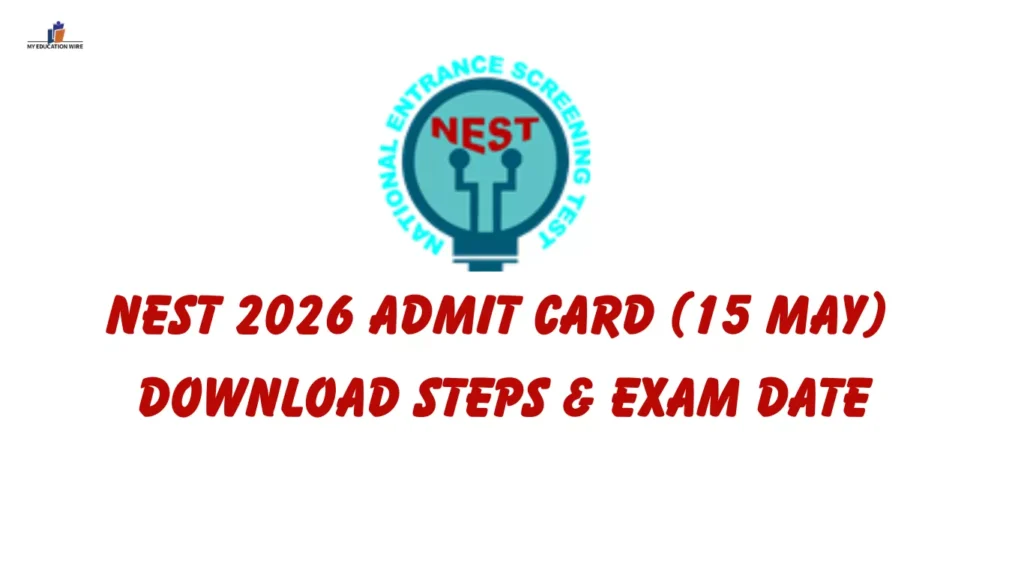 NEST 2026 Admit Card (15 May): Download Steps & Exam Date