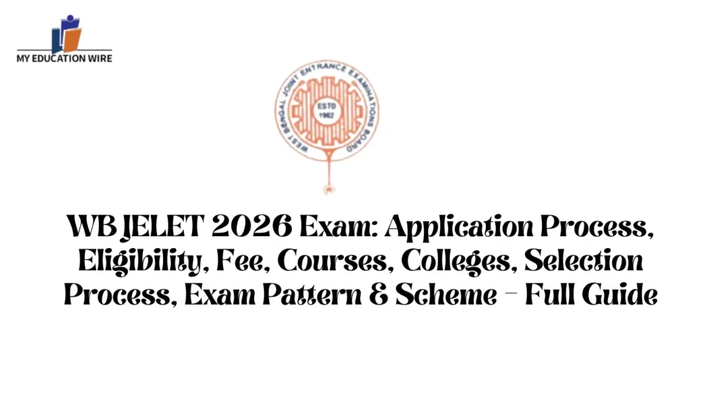 WB JELET 2026 Exam: Application Process, Eligibility, Fee, Courses, Colleges, Selection Process, Exam Pattern & Scheme – Full Guide