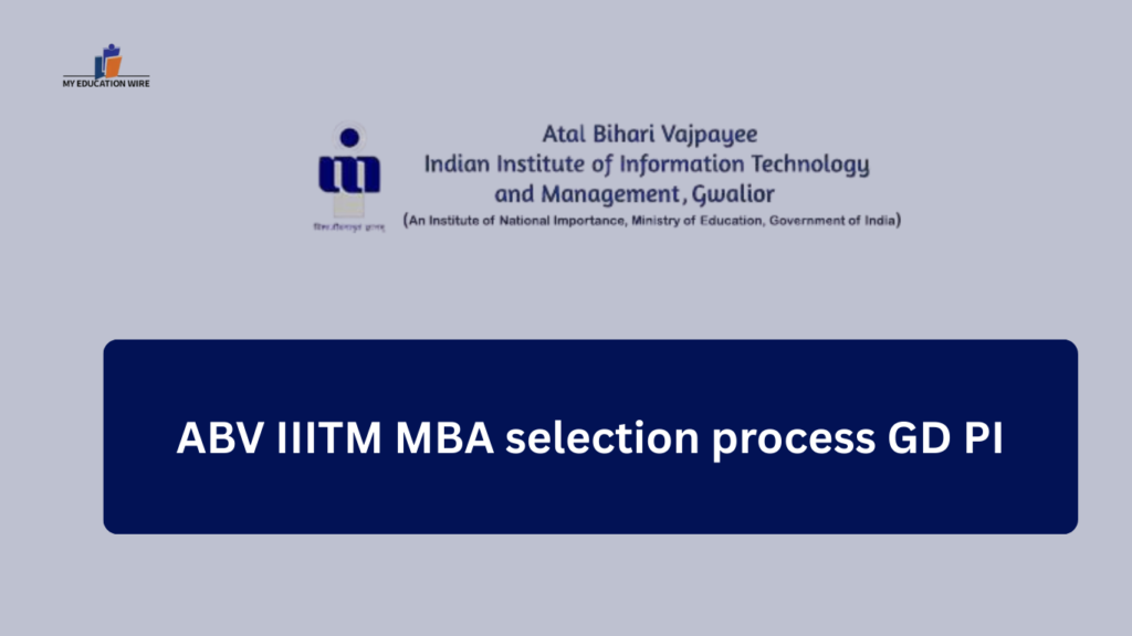 ABV IIITM MBA selection process GD PI