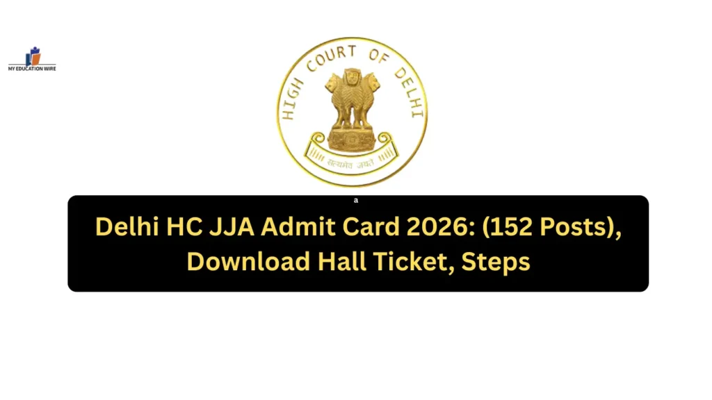 Delhi HC JJA Admit Card 2026: (152 Posts), Download Hall Ticket, Steps
